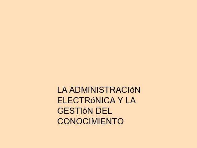 La administración electrónica y la gestión del conocimiento