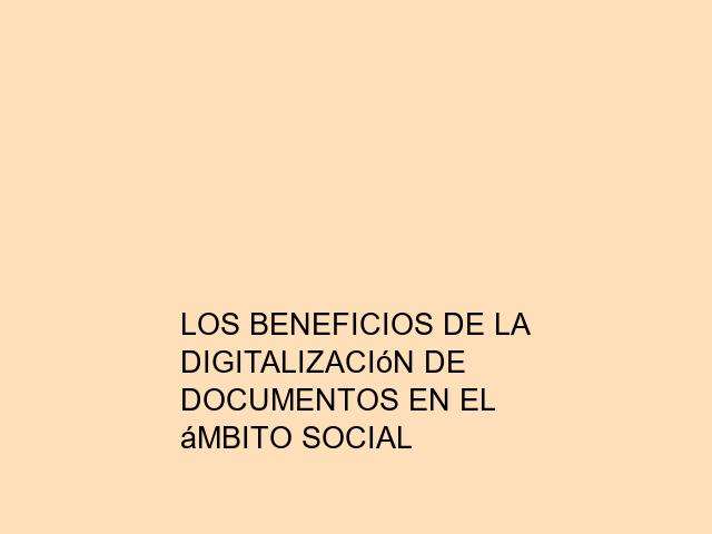 Los beneficios de la digitalización de documentos en el ámbito social
